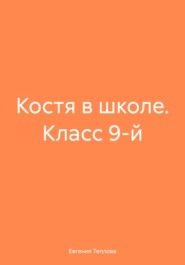 бесплатно читать книгу Костя в школе. Класс 9-й автора Евгения Теплова