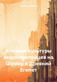 бесплатно читать книгу Влияние культуры индоевропейцев на Шумер и Древний Египет автора Андрей Тихомиров