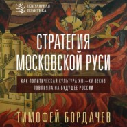 бесплатно читать книгу Стратегия Московской Руси. Как политическая культура XIII–XV веков повлияла на будущее России автора Тимофей Бордачев