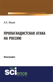 бесплатно читать книгу Пропагандистская атака на Россию. (Аспирантура, Бакалавриат, Магистратура, Специалитет). Монография. автора Алексей Ильин