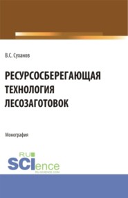 бесплатно читать книгу Ресурсосберегающая технология лесозаготовок. (Бакалавриат, Магистратура). Монография. автора Валерий Суханов