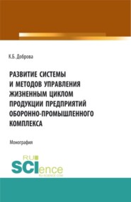 бесплатно читать книгу Развитие системы и методов управления жизненным циклом продукции предприятий оборонно-промышленного комплекса. (Аспирантура, Бакалавриат, Магистратура). Монография. автора Катрина Доброва