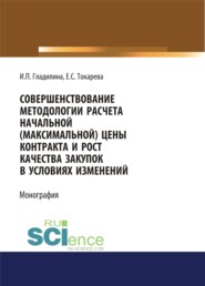 бесплатно читать книгу Совершенствование методологии расчета начальной (максимальной) цены контракта и рост качества закупок в условиях изменений. (Аспирантура, Бакалавриат, Магистратура). Монография. автора Елизавета Токарева