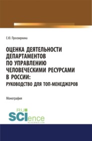 бесплатно читать книгу Оценка деятельности департаментов по управлению человеческими ресурсами в России. Руководство для топ-менеджеров. (Аспирантура, Бакалавриат, Магистратура). Монография. автора Елена Просвиркина