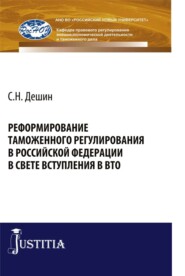 бесплатно читать книгу Реформирование таможенного регулирования в Российской Федерации в свете вступления в ВТО. (Аспирантура, Бакалавриат, Специалитет). Монография. автора Сергей Дешин