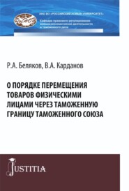 бесплатно читать книгу О порядке перемещения товаров физическими лицами через таможенную границу таможенного союза. (Аспирантура, Магистратура, Специалитет). Монография. автора Роман Беляков