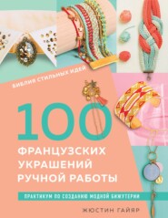 бесплатно читать книгу Библия стильных идей. 100 французских украшений ручной работы. Практикум по изготовлению модной бижутерии автора Жюстин Гайяр