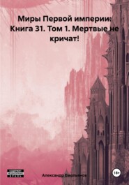 бесплатно читать книгу Миры Первой империи: Книга 31. Том 1. Мертвые не кричат! автора Александр Емельянов