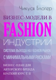 бесплатно читать книгу Бизнес-модели в Fashion индустрии. Система выхода на Fashion рынок с минимальными рисками. Самоучитель автора Чикуся Блогер