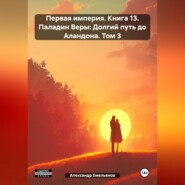 бесплатно читать книгу Первая империя. Книга 13. Паладин Веры: Долгий путь до Аландона. Том 3 автора Александр Емельянов