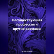 бесплатно читать книгу Несуществующая профессия и другие рассказы автора Евгения Лупанова