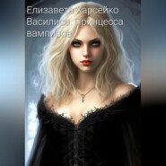 бесплатно читать книгу Василиса. Принцесса вампиров. автора Елизавета Харсейко