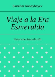 бесплатно читать книгу Viaje a la Era Esmeralda. Historia de ciencia ficción автора Sanzhar Kondybayev