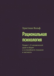 бесплатно читать книгу Рациональная психология. Раздел 1. О человеческой душе в общем и о способности познания в частности автора Христиан Вольф