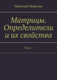 бесплатно читать книгу Матрицы. Определители и их свойства. Часть 1 автора Николай Морозов