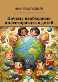 бесплатно читать книгу Почему необходимо инвестировать в детей автора Николай Зайцев