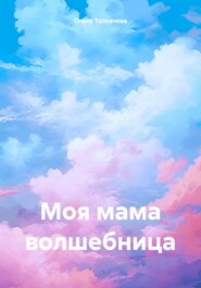 бесплатно читать книгу Моя мама волшебница автора Ольга Толкачева