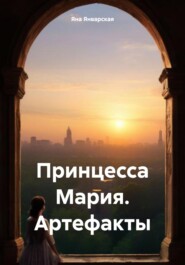 бесплатно читать книгу Принцесса Мария. Артефакты автора Яна Январская