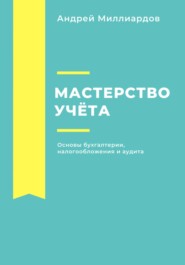 бесплатно читать книгу Мастерство учёта: основы бухгалтерии, налогообложения и аудита автора Андрей Миллиардов