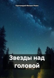 бесплатно читать книгу Звезды над головой автора Протоиерей Михаил Резин