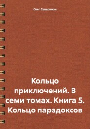 бесплатно читать книгу Кольцо приключений. В семи томах. Книга 5 Кольцо парадоксов автора Олег Северюхин