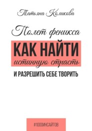 бесплатно читать книгу Полет феникса. Как найти истинную страсть и разрешить себе творить автора Татьяна Коликова