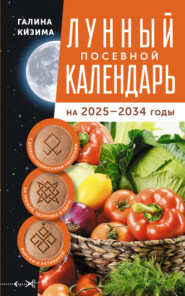 бесплатно читать книгу Лунный посевной календарь садовода и огородника на 2025–2034 гг. с древнеславянскими оберегами на урожай, здоровье и удачу автора Галина Кизима