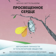 бесплатно читать книгу Просвещенное сердце. Автономия личности в тоталитарном обществе. Как остаться человеком в нечеловеческих условиях автора Беттельхейм Бруно