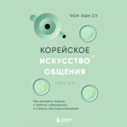 бесплатно читать книгу Корейское искусство общения. Как находить подход к любому собеседнику и строить прочные отношения автора Чон Хын Су