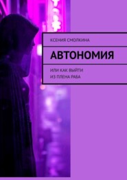 бесплатно читать книгу Автономия. Или как выйти из плена раба автора Ксения Смолкина