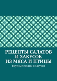 бесплатно читать книгу Рецепты салатов и закусок из мяса и птицы. Вкусные салаты и закуски автора Марина Аглоненко