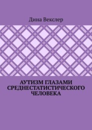 бесплатно читать книгу Аутизм глазами cреднестатистического человека автора Дина Векслер