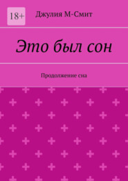 бесплатно читать книгу Это был сон. Продолжение сна автора Джулия М-Смит