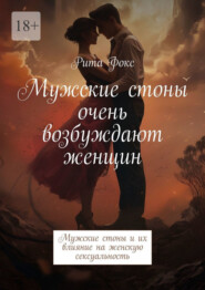 бесплатно читать книгу Мужские стоны очень возбуждают женщин. Мужские стоны и их влияние на женскую сексуальность автора Рита Фокс