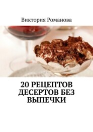 бесплатно читать книгу 20 рецептов десертов без выпечки автора Виктория Романова