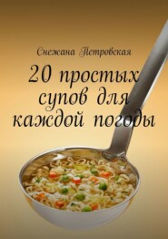 бесплатно читать книгу 20 простых супов для каждой погоды автора Снежана Петровская