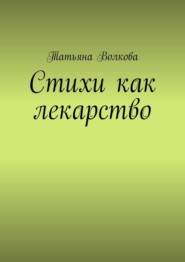 бесплатно читать книгу Стихи как лекарство автора Татьяна Волкова