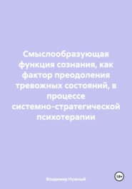 бесплатно читать книгу Смыслообразующая функция сознания, как фактор преодоления тревожных состояний, в процессе системно-стратегической психотерапии автора Владимир Нужный