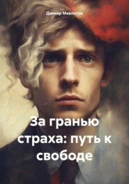 бесплатно читать книгу За гранью страха: путь к свободе автора Данияр Мавлитов