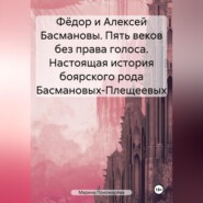 бесплатно читать книгу Фёдор и Алексей Басмановы. Пять веков без права голоса. Настоящая история боярского рода Басмановых-Плещеевых автора Марина Пономарёва