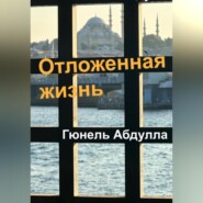 бесплатно читать книгу Отложенная жизнь автора Гюнель Абдулла