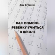 бесплатно читать книгу Как помочь ребенку учиться в школе автора Егор Дубровин