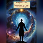 бесплатно читать книгу Наша душа – это часть вселенской души автора Валерий Жиглов