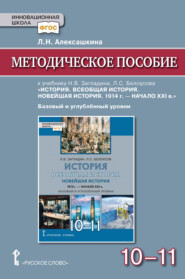 бесплатно читать книгу Методическое пособие к учебнику Н. В. Загладина, Л. С. Белоусова «История. Всеобщая история. Новейшая история. 1914 г. – начало ХXI в» под ред. С. П. Карпова. Базовый и углубленный уровень. 10-11 клас автора Людмила Алексашкина