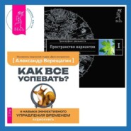 бесплатно читать книгу Как все успевать? 4 навыка эффективного управления временем + Трансерфинг реальности. Ступень I: Пространство вариантов автора Александр Верещагин