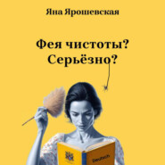 бесплатно читать книгу Фея чистоты? Серьёзно? автора Яна Ярошевская