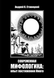 бесплатно читать книгу Современная мифологика: опыт постижения Иного автора Андрей Ставицкий