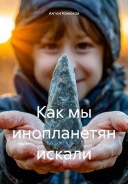 бесплатно читать книгу Как мы инопланетян искали автора Антон Конюхов