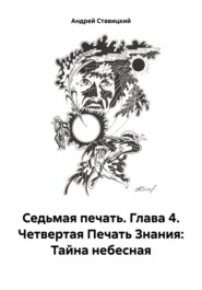 бесплатно читать книгу Седьмая печать. Глава 4. Четвертая Печать Знания: Тайна небесная автора Андрей Ставицкий