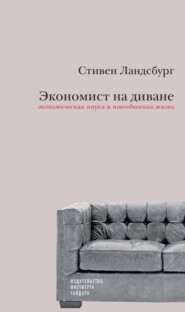 бесплатно читать книгу Экономист на диване: экономическая наука и повседневная жизнь. Пересмотренное и дополненное для XXI века издание автора Стивен Ландсбург